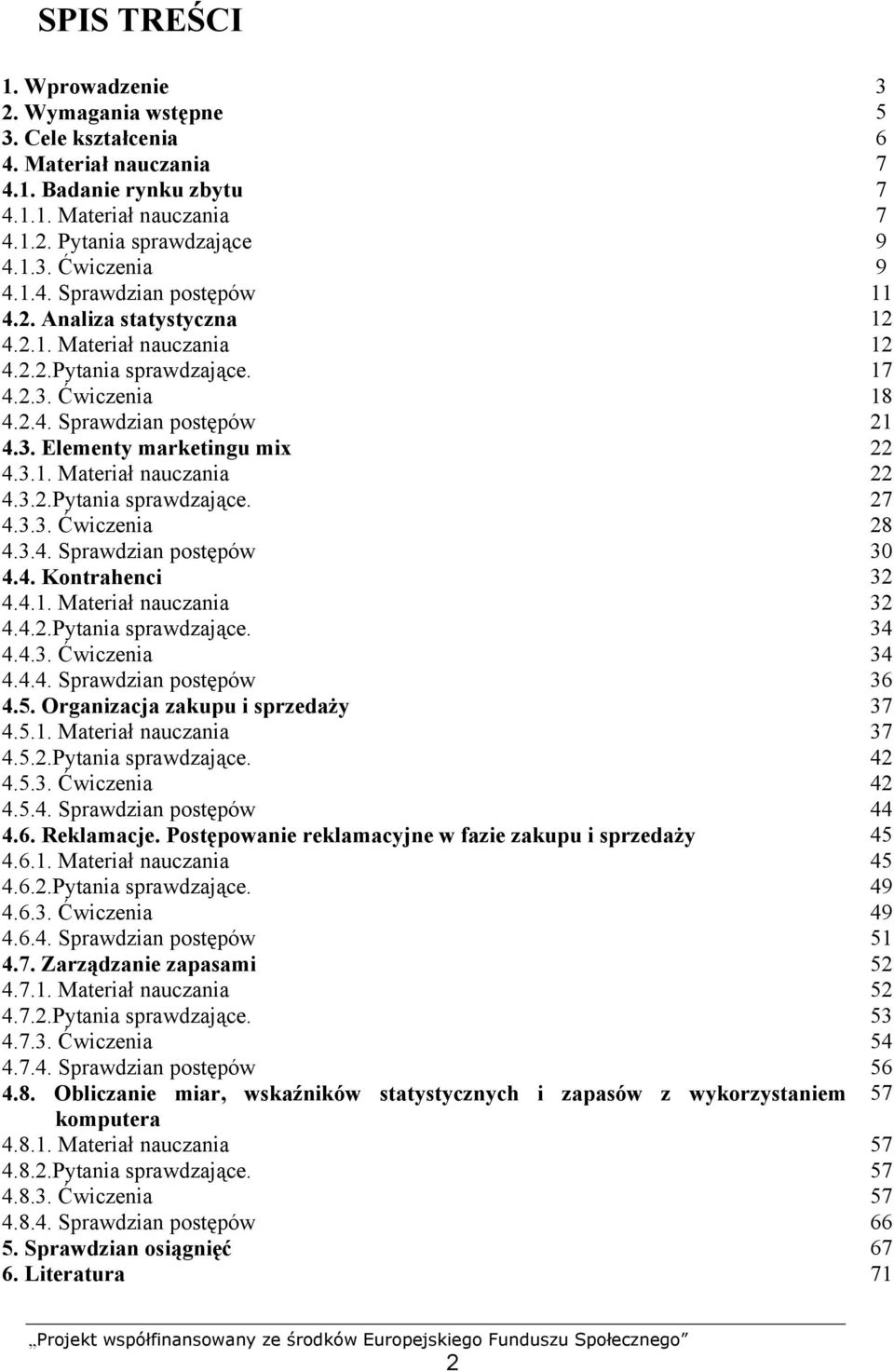 3.1. Materiał nauczania 22 4.3.2.Pytania sprawdzające. 27 4.3.3. Ćwiczenia 28 4.3.4. Sprawdzian postępów 30 4.4. Kontrahenci 32 4.4.1. Materiał nauczania 32 4.4.2.Pytania sprawdzające. 34 4.4.3. Ćwiczenia 34 4.