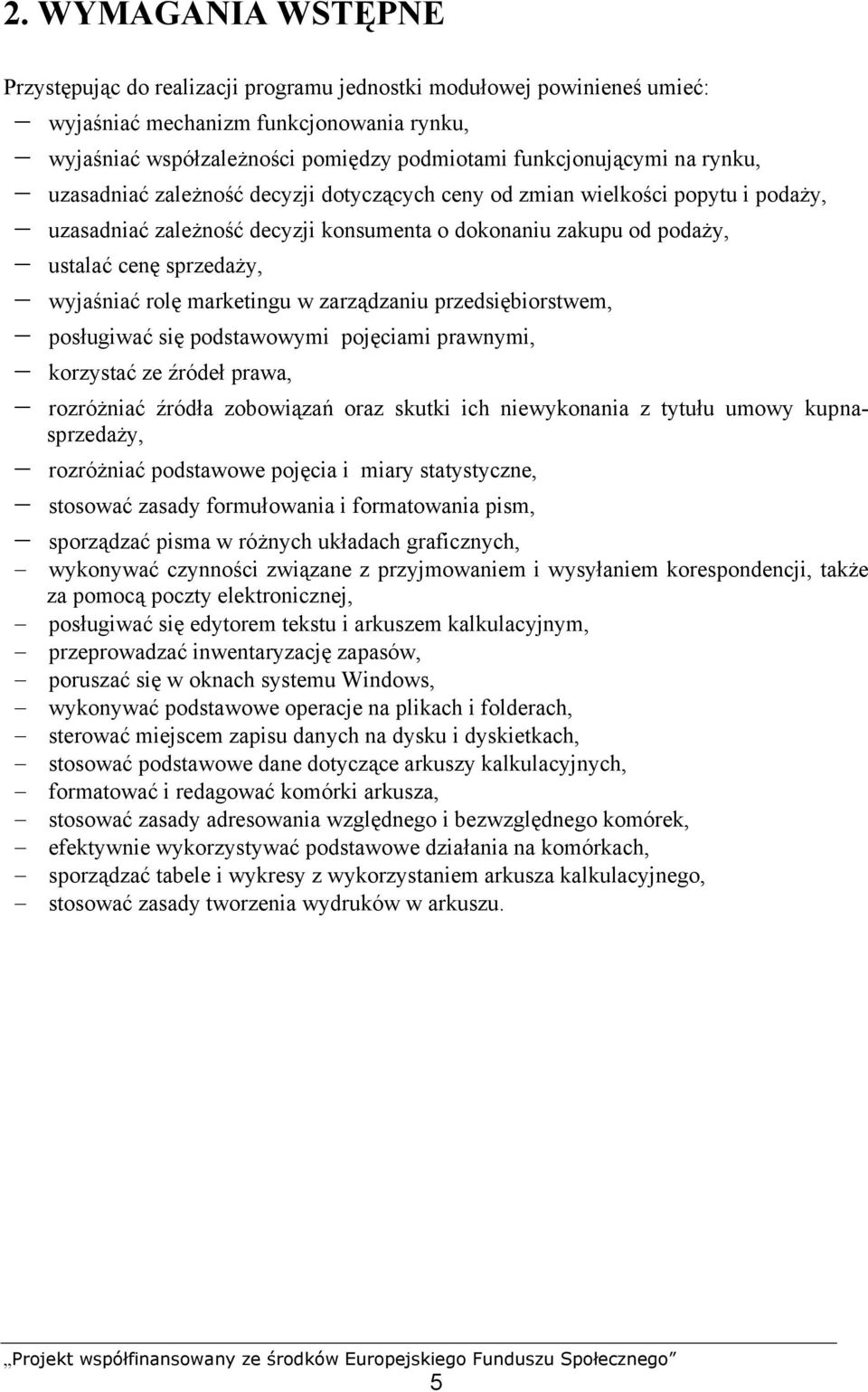 rolę marketingu w zarządzaniu przedsiębiorstwem, posługiwać się podstawowymi pojęciami prawnymi, korzystać ze źródeł prawa, rozróżniać źródła zobowiązań oraz skutki ich niewykonania z tytułu umowy