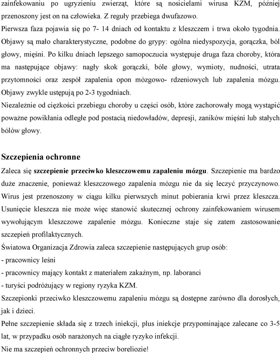 Po kilku dniach lepszego samopoczucia występuje druga faza choroby, która ma następujące objawy: nagły skok gorączki, bóle głowy, wymioty, nudności, utrata przytomności oraz zespół zapalenia opon