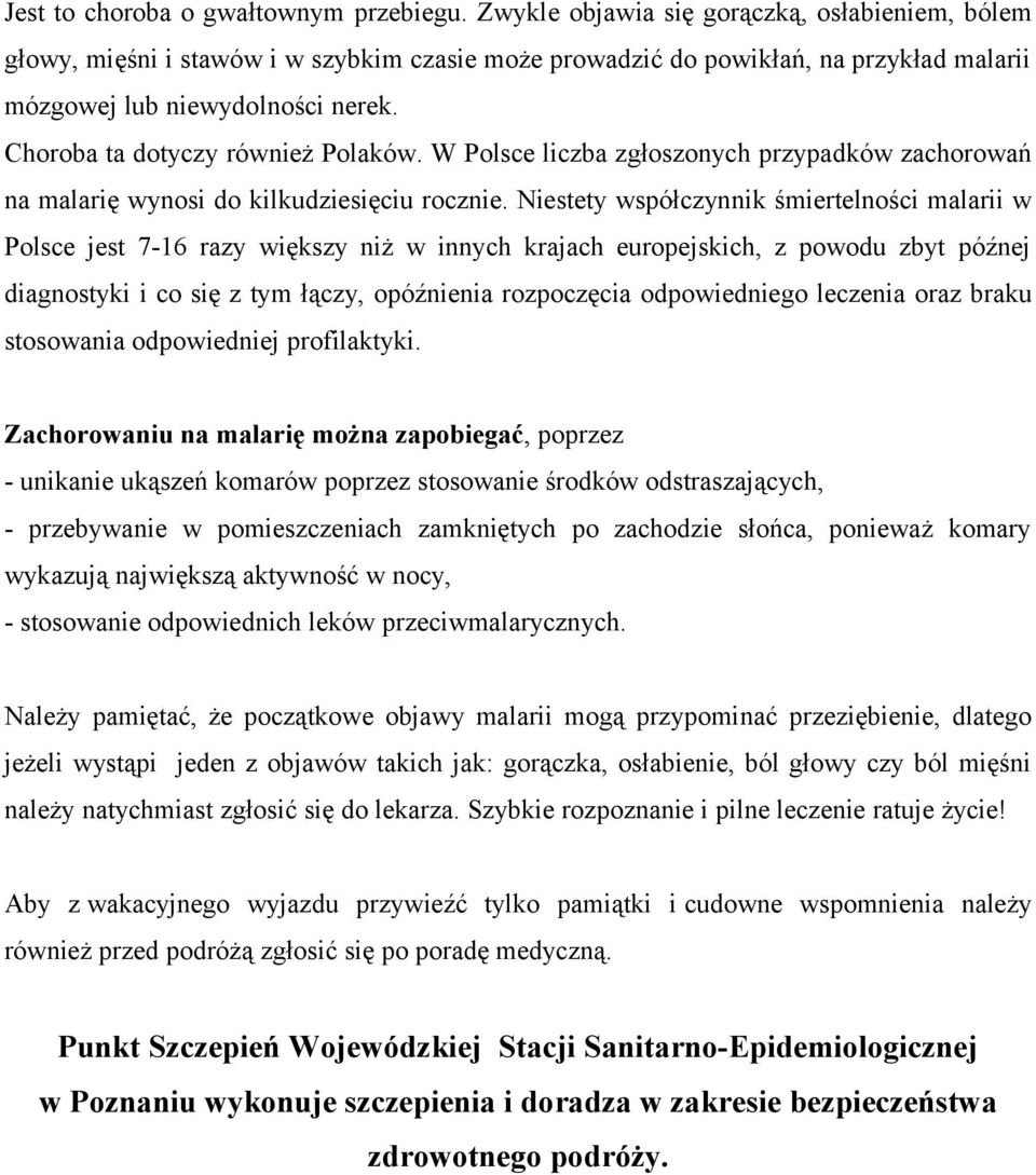 Choroba ta dotyczy również Polaków. W Polsce liczba zgłoszonych przypadków zachorowań na malarię wynosi do kilkudziesięciu rocznie.