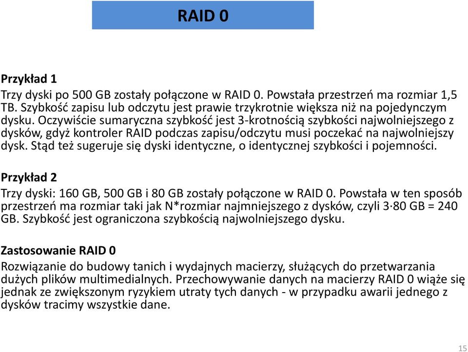 Stąd też sugeruje się dyski identyczne, o identycznej szybkości i pojemności. Przykład 2 Trzy dyski: 160 GB, 500 GB i 80 GB zostały połączone w RAID 0.