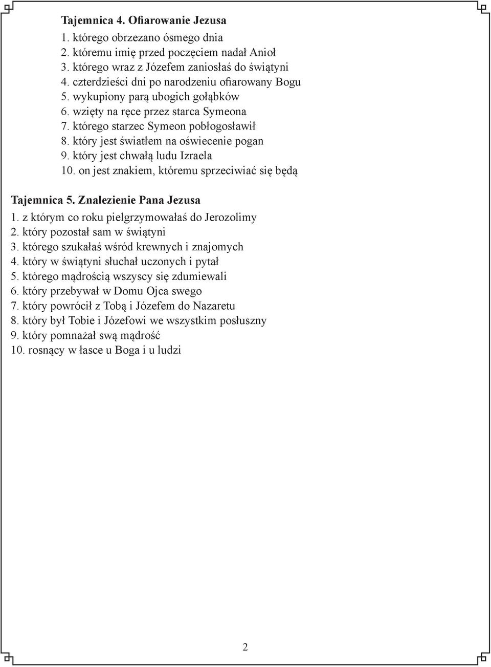 który jest światłem na oświecenie pogan 9. który jest chwałą ludu Izraela 10. on jest znakiem, któremu sprzeciwiać się będą Tajemnica 5. Znalezienie Pana Jezusa 1.