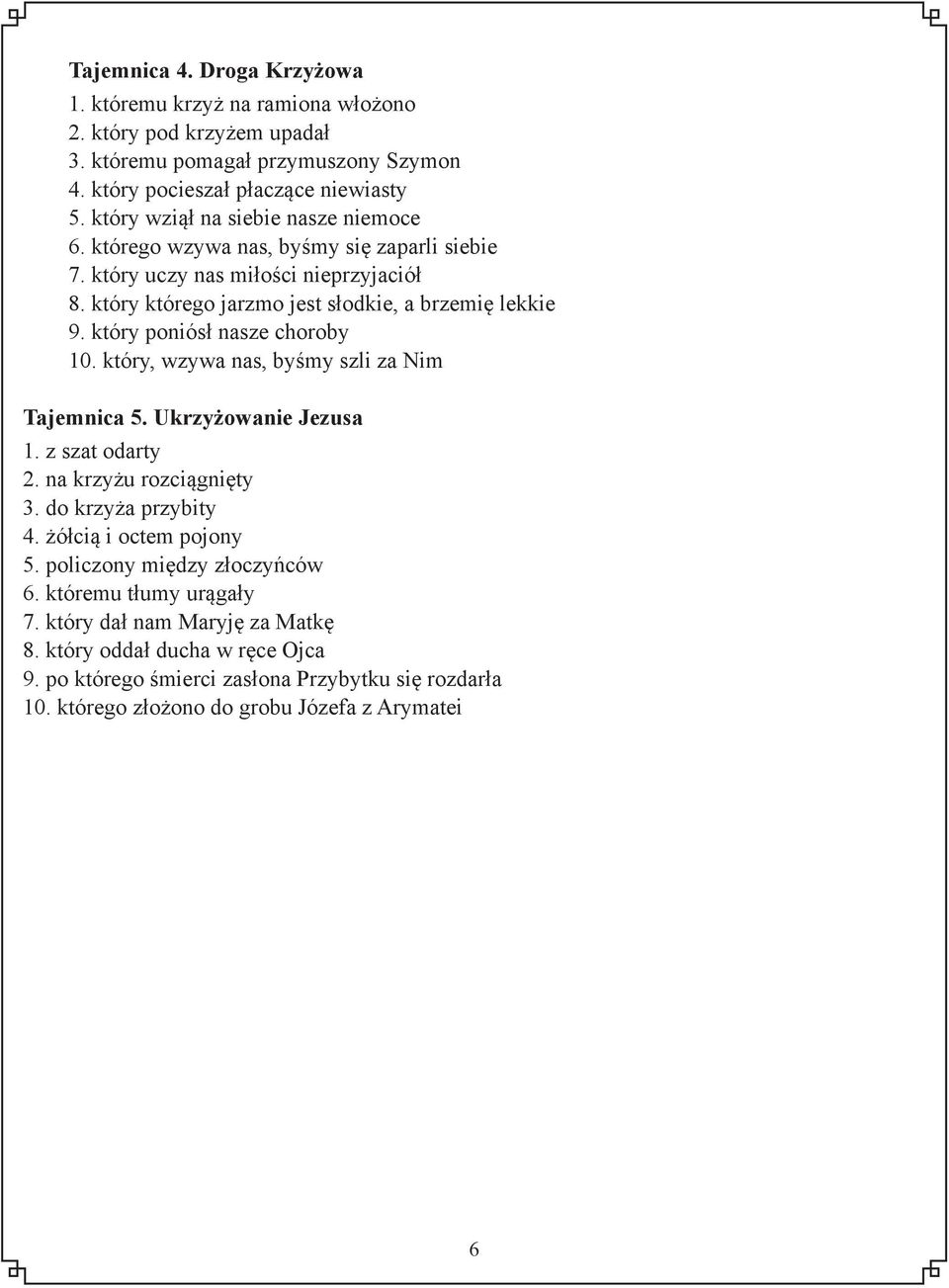 który poniósł nasze choroby 10. który, wzywa nas, byśmy szli za Nim Tajemnica 5. Ukrzyżowanie Jezusa 1. z szat odarty 2. na krzyżu rozciągnięty 3. do krzyża przybity 4.