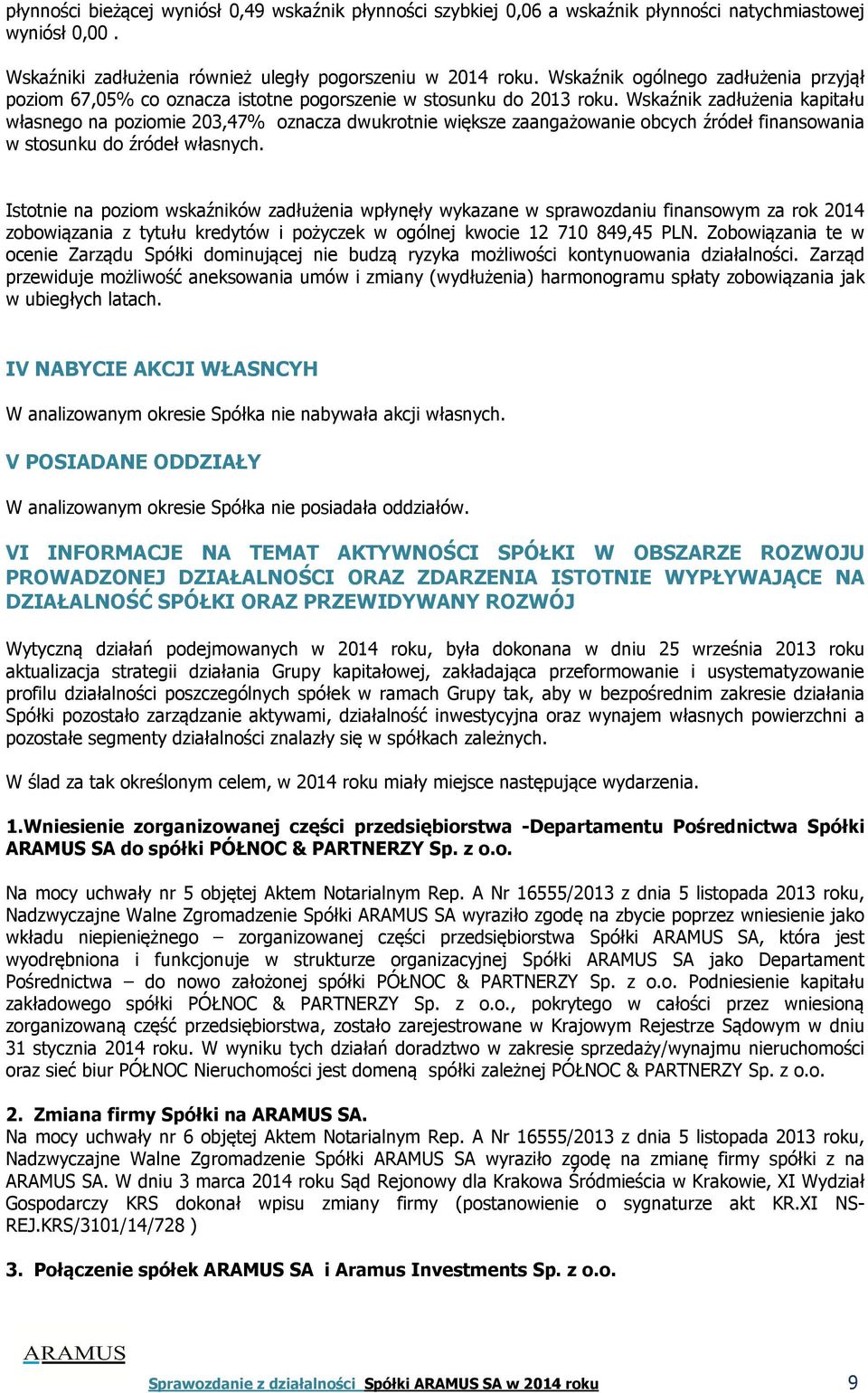 Wskaźnik zadłużenia kapitału własnego na poziomie 203,47% oznacza dwukrotnie większe zaangażowanie obcych źródeł finansowania w stosunku do źródeł własnych.