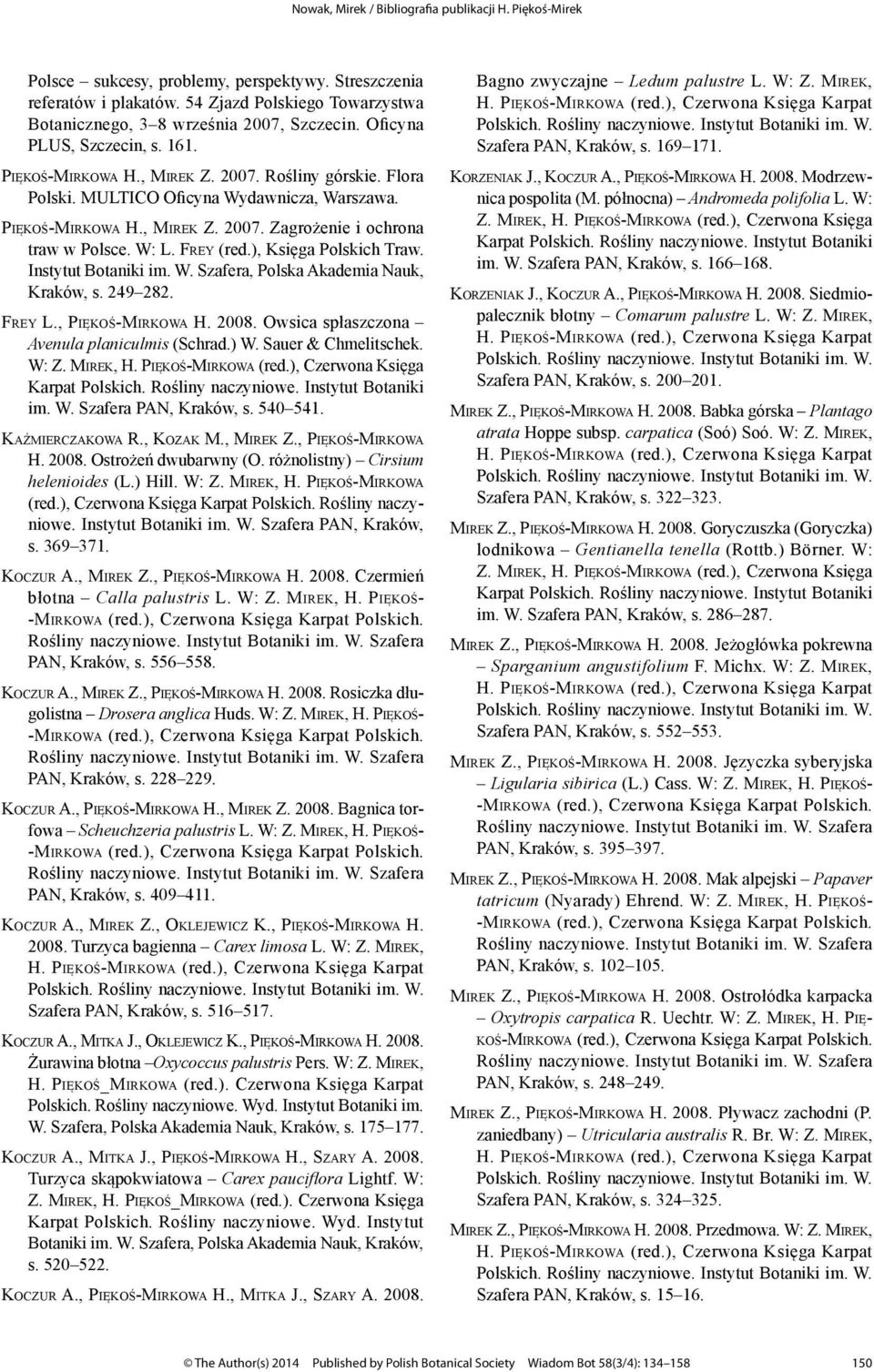 Instytut Botaniki im. W. Szafera, Polska Akademia Nauk, Kraków, s. 249 282. Frey L., Piękoś-Mirkowa H. 2008. Owsica spłaszczona Avenula planiculmis (Schrad.) W. Sauer & Chmelitschek. W: Z. Mirek, H.