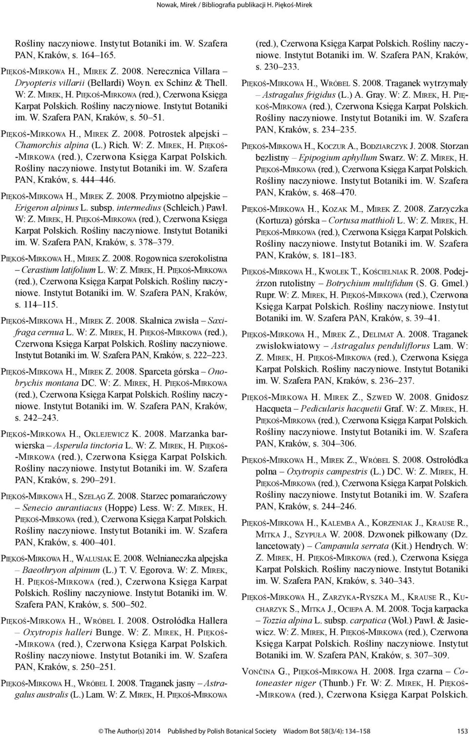 Mirek, H. Piękoś- PAN, Kraków, s. 444 446. Piękoś-Mirkowa H., Mirek Z. 2008. Przymiotno alpejskie Erigeron alpinus L. subsp. intermedius (Schleich.) Pawł. W: Z. Mirek, H. Piękoś-Mirkowa (red.