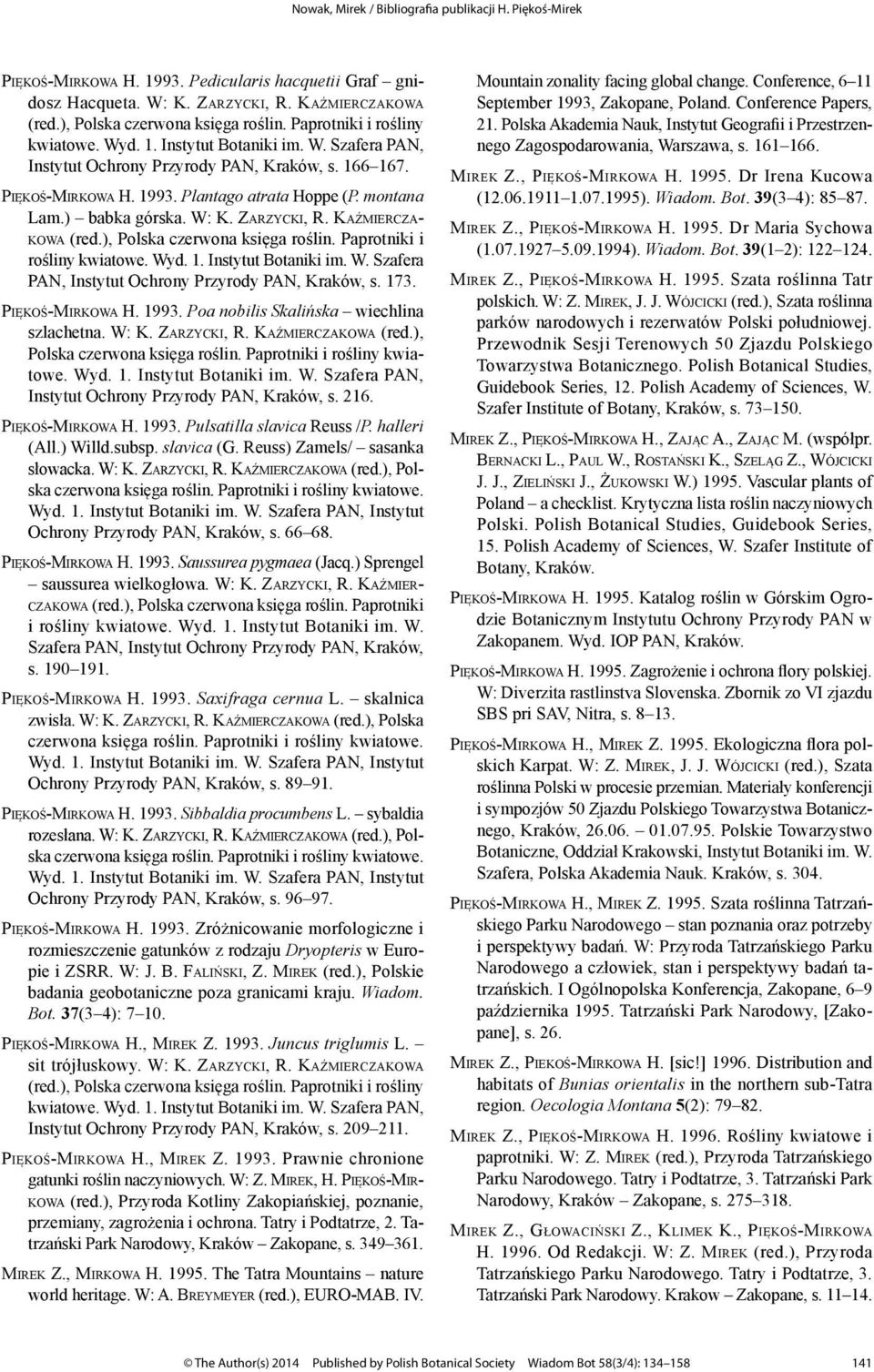 W. Szafera PAN, Instytut Ochrony Przyrody PAN, Kraków, s. 173. Piękoś-Mirkowa H. 1993. Poa nobilis Skalińska wiechlina szlachetna. W: K. Zarzycki, R. Kaźmierczakowa (red.), Polska Wyd. 1. Instytut Botaniki im.