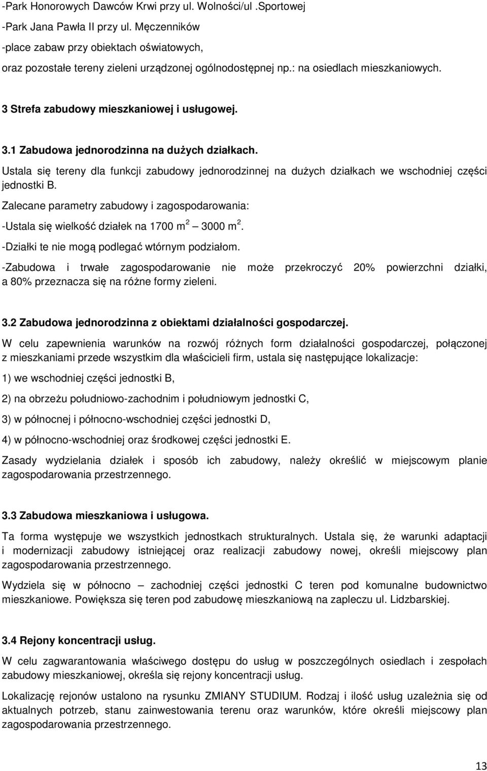 Ustala się tereny dla funkcji zabudowy jednorodzinnej na dużych działkach we wschodniej części jednostki B.