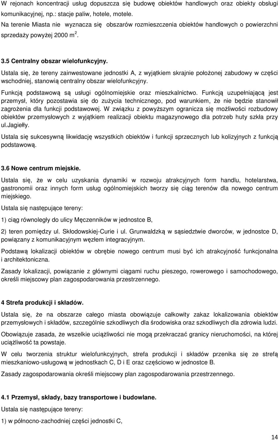 Ustala się, że tereny zainwestowane jednostki A, z wyjątkiem skrajnie położonej zabudowy w części wschodniej, stanowią centralny obszar wielofunkcyjny.