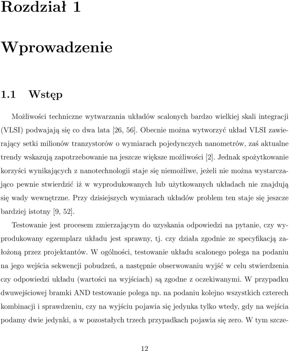 Jednak spożytkowanie korzyści wynikających z nanotechnologii staje się niemożliwe, jeżeli nie można wystarczająco pewnie stwierdzić iż w wyprodukowanych lub użytkowanych układach nie znajdują się