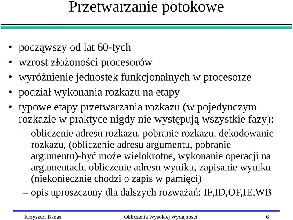 dekodowanie rozkazu, (obliczenie adresu argumentu, pobranie argumentu)-być może wielokrotne, wykonanie operacji na argumentach, obliczenie adresu wyniku,