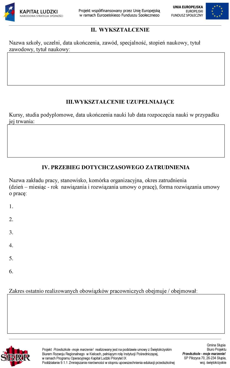 PRZEBIEG DOTYCHCZASOWEGO ZATRUDNIENIA Nazwa zakładu pracy, stanowisko, komórka organizacyjna, okres zatrudnienia (dzień miesiąc - rok