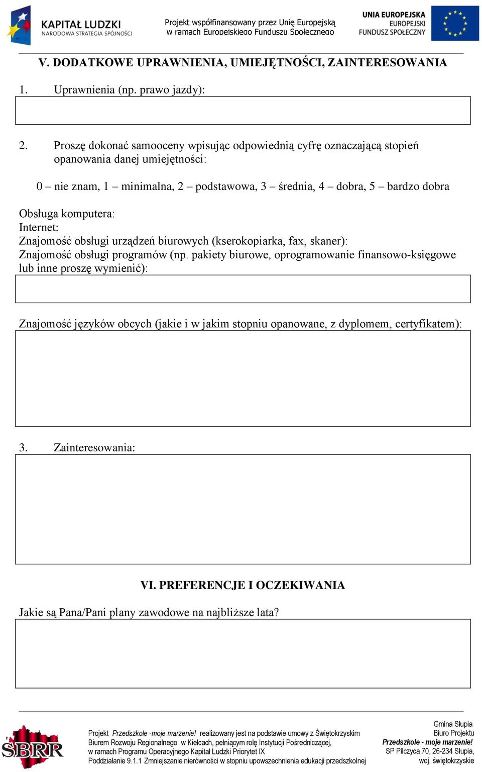 bardzo dobra Obsługa komputera: Internet: Znajomość obsługi urządzeń biurowych (kserokopiarka, fax, skaner): Znajomość obsługi programów (np.