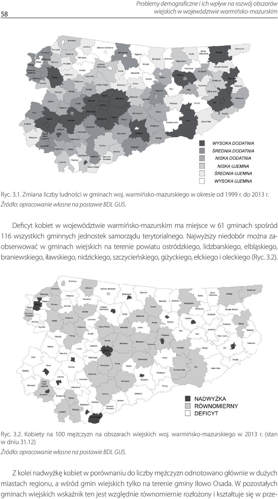 Najwyższy niedobór można zaobserwować w gminach wiejskich na terenie powiatu ostródzkiego, lidzbarskiego, elbląskiego, braniewskiego, iławskiego, nidzickiego, szczycieńskiego, giżyckiego, ełckiego i