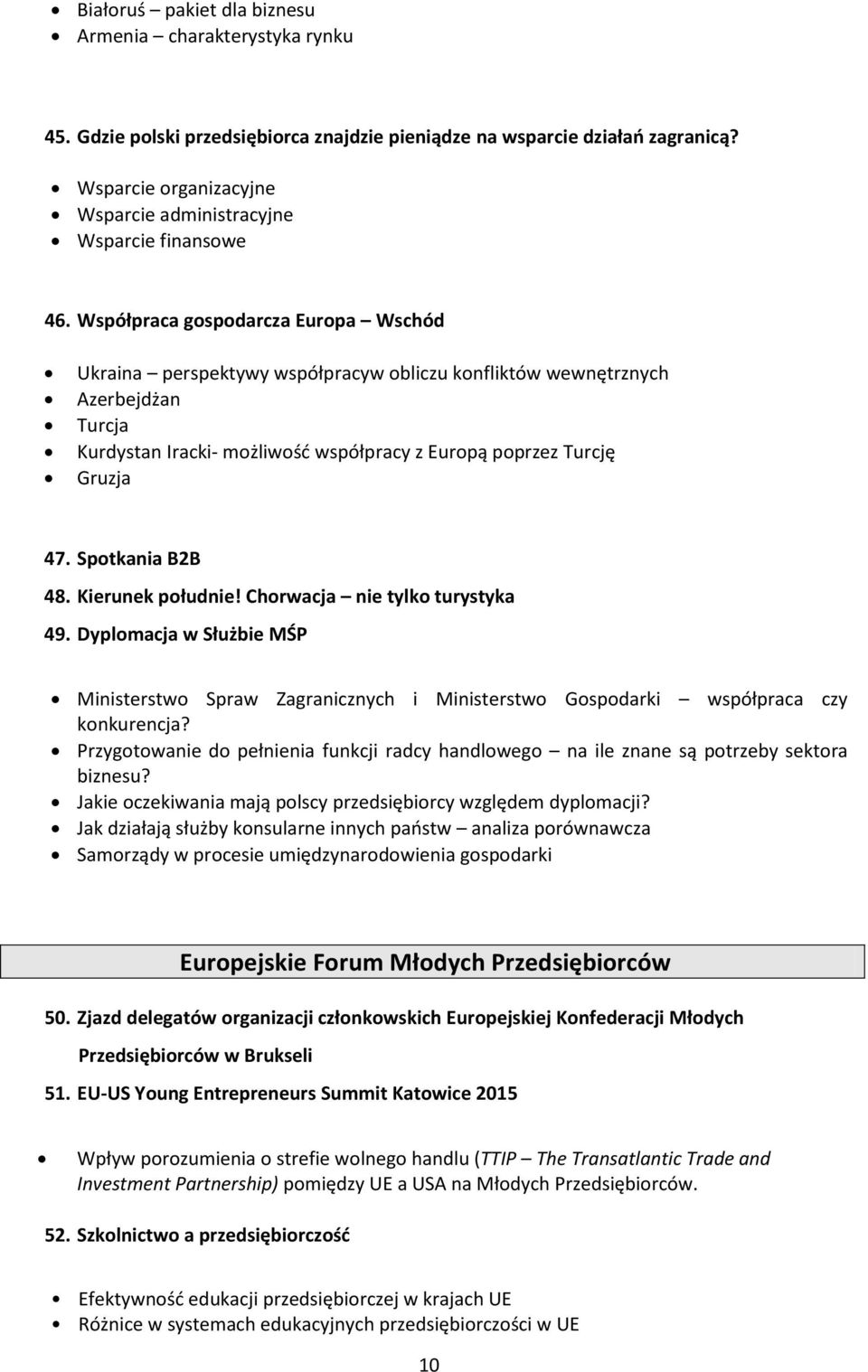 Współpraca gospodarcza Europa Wschód Ukraina perspektywy współpracyw obliczu konfliktów wewnętrznych Azerbejdżan Turcja Kurdystan Iracki- możliwość współpracy z Europą poprzez Turcję Gruzja 47.