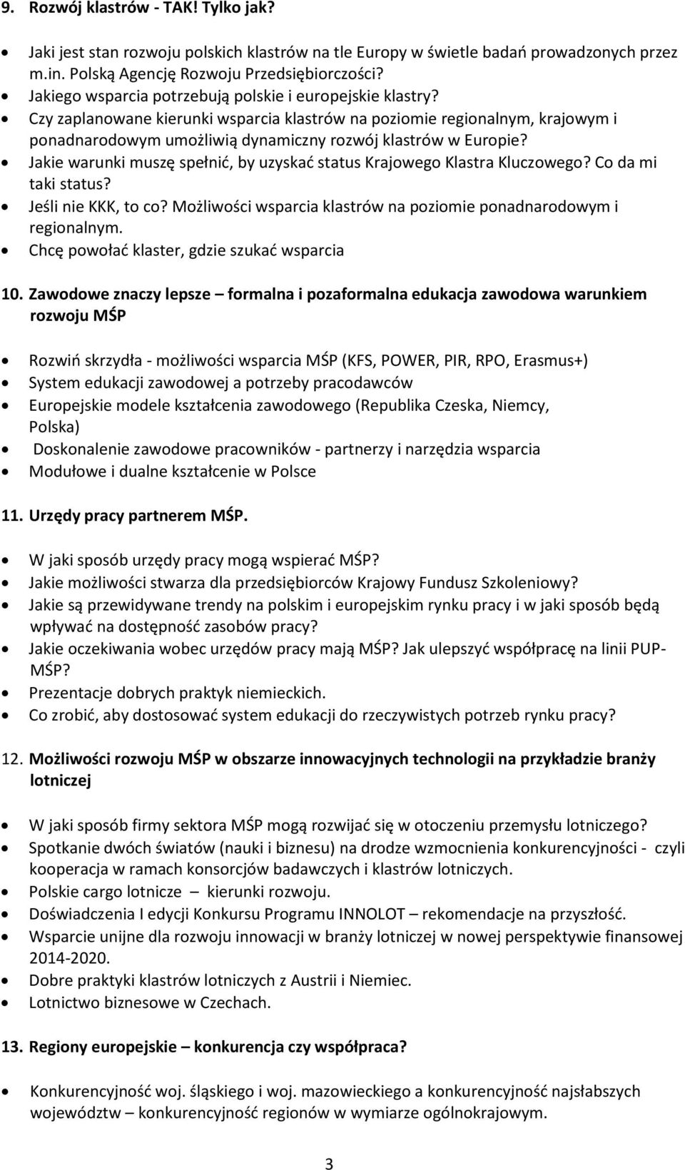 Jakie warunki muszę spełnić, by uzyskać status Krajowego Klastra Kluczowego? Co da mi taki status? Jeśli nie KKK, to co? Możliwości wsparcia klastrów na poziomie ponadnarodowym i regionalnym.