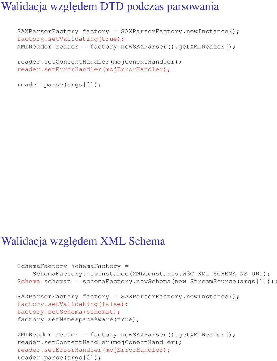 W3C_XML_SCHEMA_NS_URI); Schema schemat = schemafactory.newschema(new StreamSource(args[1])); SAXParserFactory factory = SAXParserFactory.newInstance(); factory.setvalidating(false); factory.