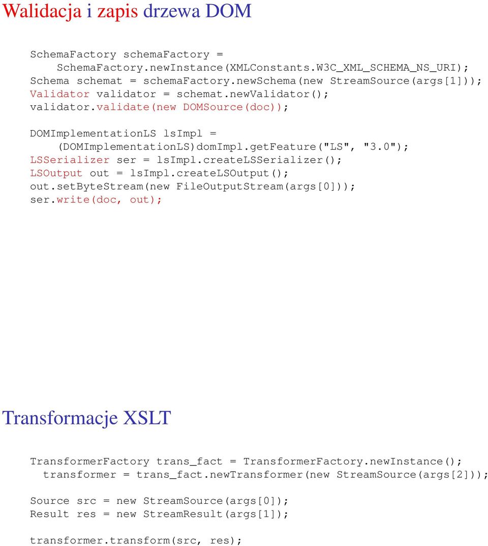 getFeature("LS", "3.0"); LSSerializer ser = lsimpl.createlsserializer(); LSOutput out = lsimpl.createlsoutput(); out.setbytestream(new FileOutputStream(args[0])); ser.