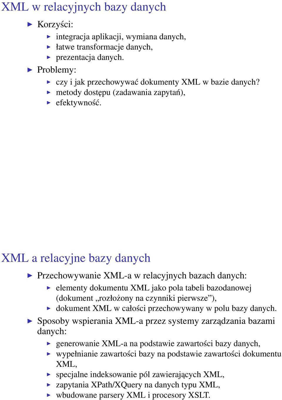 XML a relacyjne bazy danych Przechowywanie XML-a w relacyjnych bazach danych: elementy dokumentu XML jako pola tabeli bazodanowej (dokument rozłożony na czynniki pierwsze ), dokument XML w całości