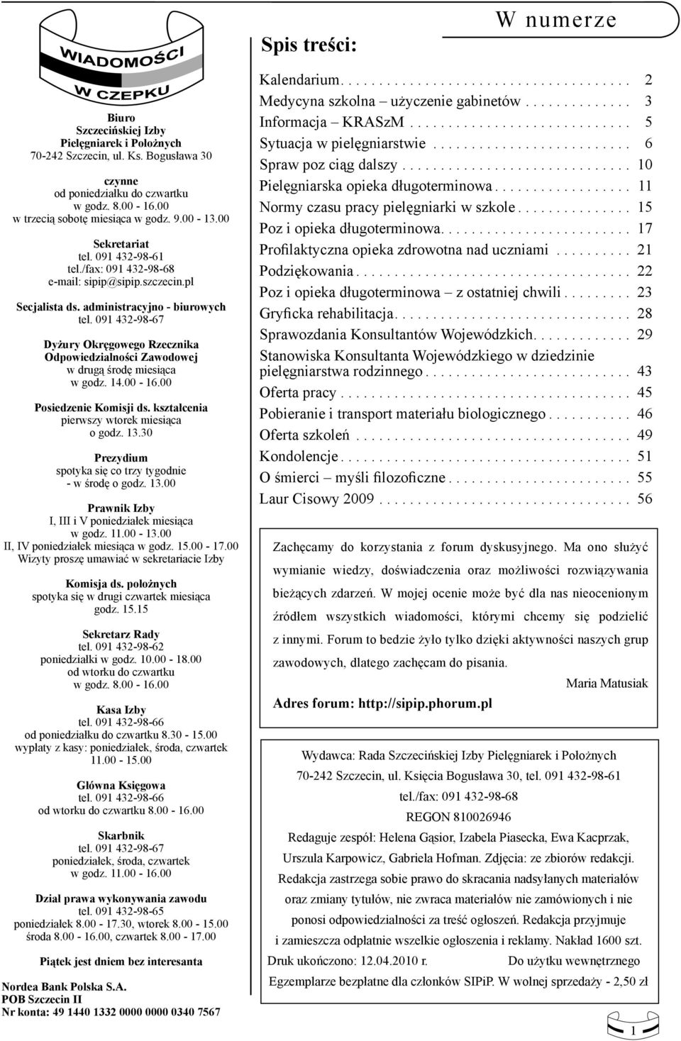 091 432-98-67 Dyżury Okręgowego Rzecznika Odpowiedzialności Zawodowej w drugą środę miesiąca w godz. 14.00-16.00 Posiedzenie Komisji ds. kształcenia pierwszy wtorek miesiąca o godz. 13.