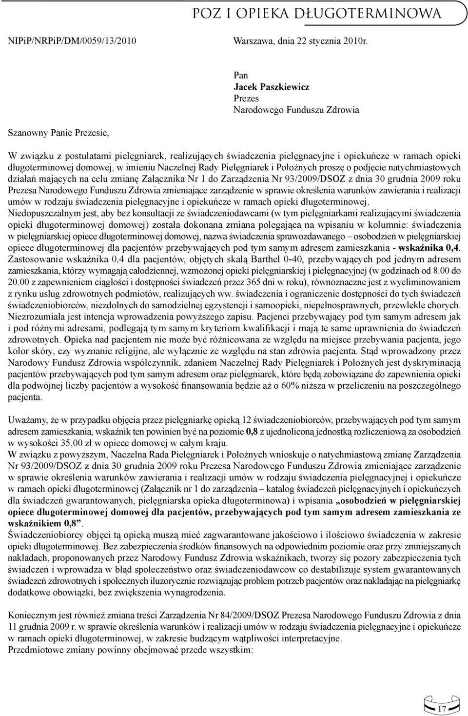 długoterminowej domowej, w imieniu Naczelnej Rady Pielęgniarek i Położnych proszę o podjęcie natychmiastowych działań mających na celu zmianę Załącznika Nr 1 do Zarządzenia Nr 93/2009/DSOZ z dnia 30