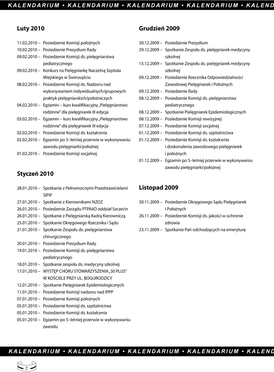 02.2010 Egzamin kurs kwalifikacyjny Pielęgniarstwo rodzinne dla pielęgniarek III edycja 03.02.2010 Egzamin kurs kwalifikacyjny Pielęgniarstwo rodzinne dla pielęgniarek III edycja 02.02.2010 Posiedzenie Komisji ds.