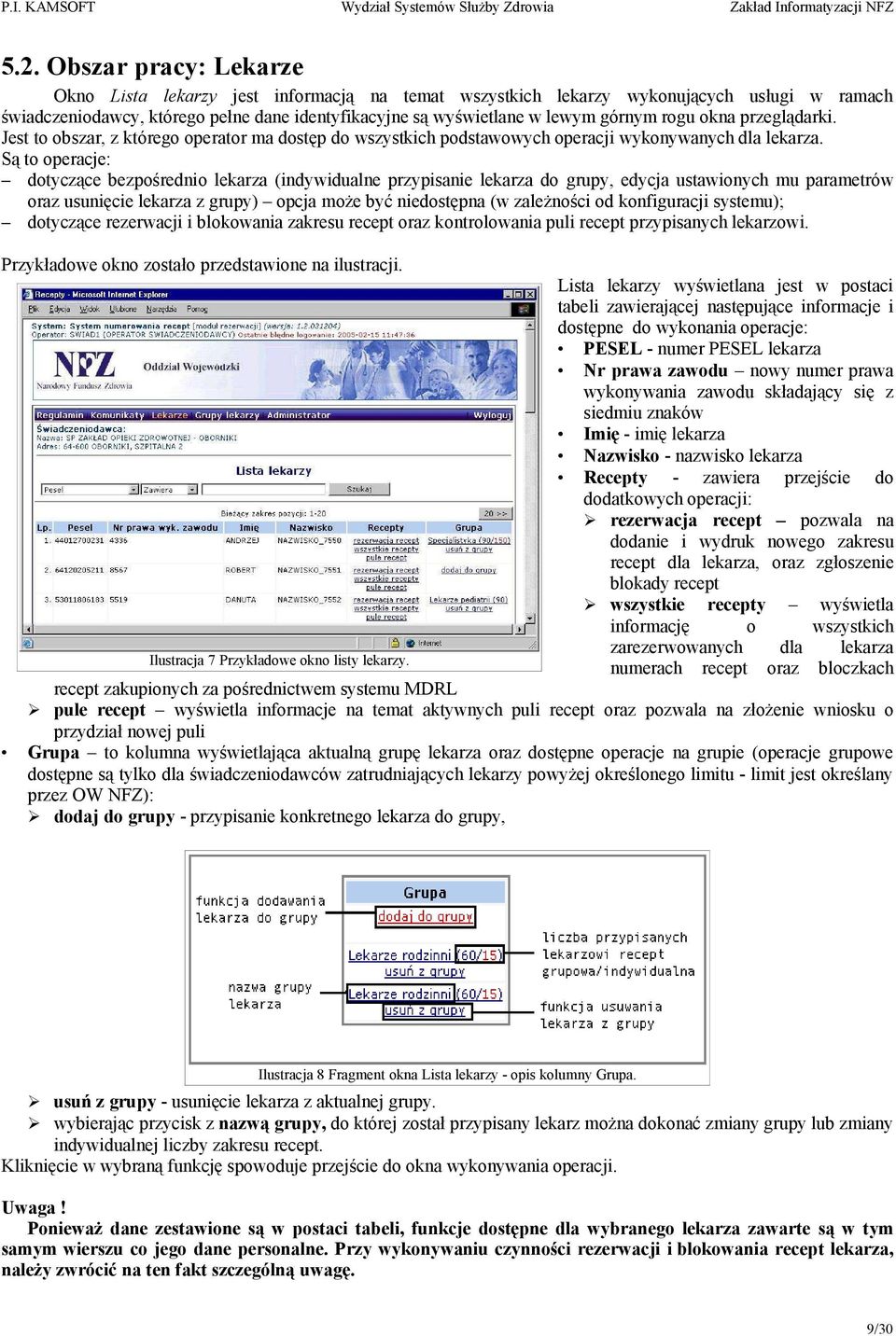 Są to operacje: dotyczące bezpośrednio lekarza (indywidualne przypisanie lekarza do grupy, edycja ustawionych mu parametrów oraz usunięcie lekarza z grupy) opcja może być niedostępna (w zależności od