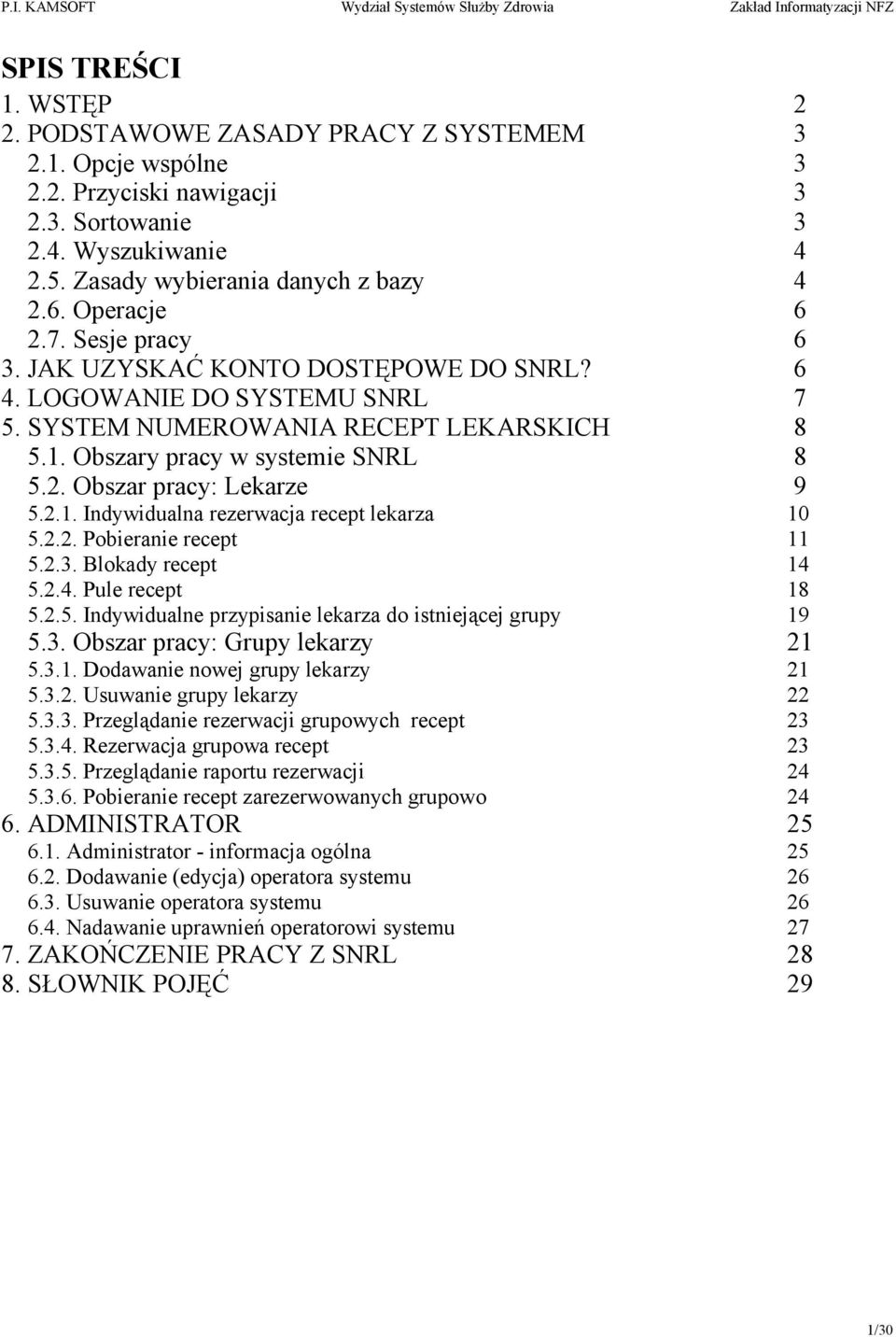 Obszar pracy: Lekarze 2 3 3 3 3 4 4 6 6 6 7 8 8 9 5.2.1. Indywidualna rezerwacja recept lekarza 5.2.2. Pobieranie recept 5.2.3. Blokady recept 5.2.4. Pule recept 5.2.5. Indywidualne przypisanie lekarza do istniejącej grupy 10 11 14 18 19 5.