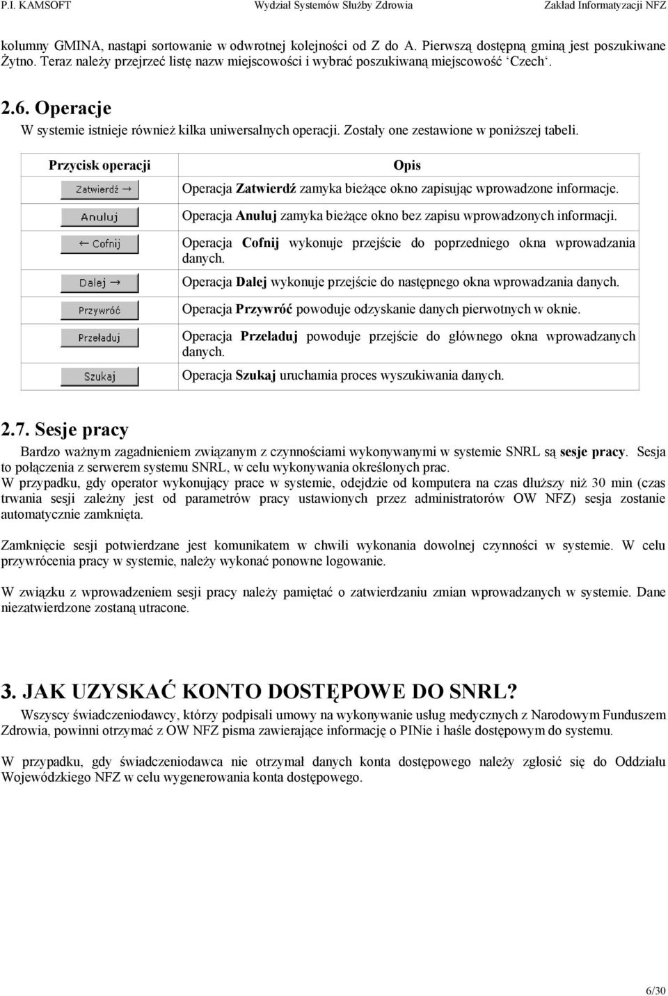 Zostały one zestawione w poniższej tabeli. Przycisk operacji Opis Operacja Zatwierdź zamyka bieżące okno zapisując wprowadzone informacje.