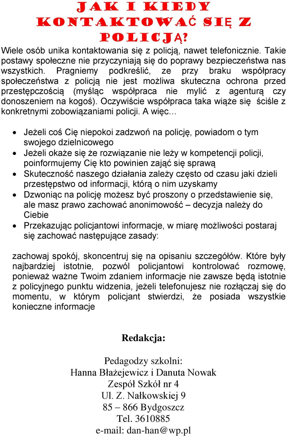 Oczywiście współpraca taka wiąże się ściśle z konkretnymi zobowiązaniami policji.