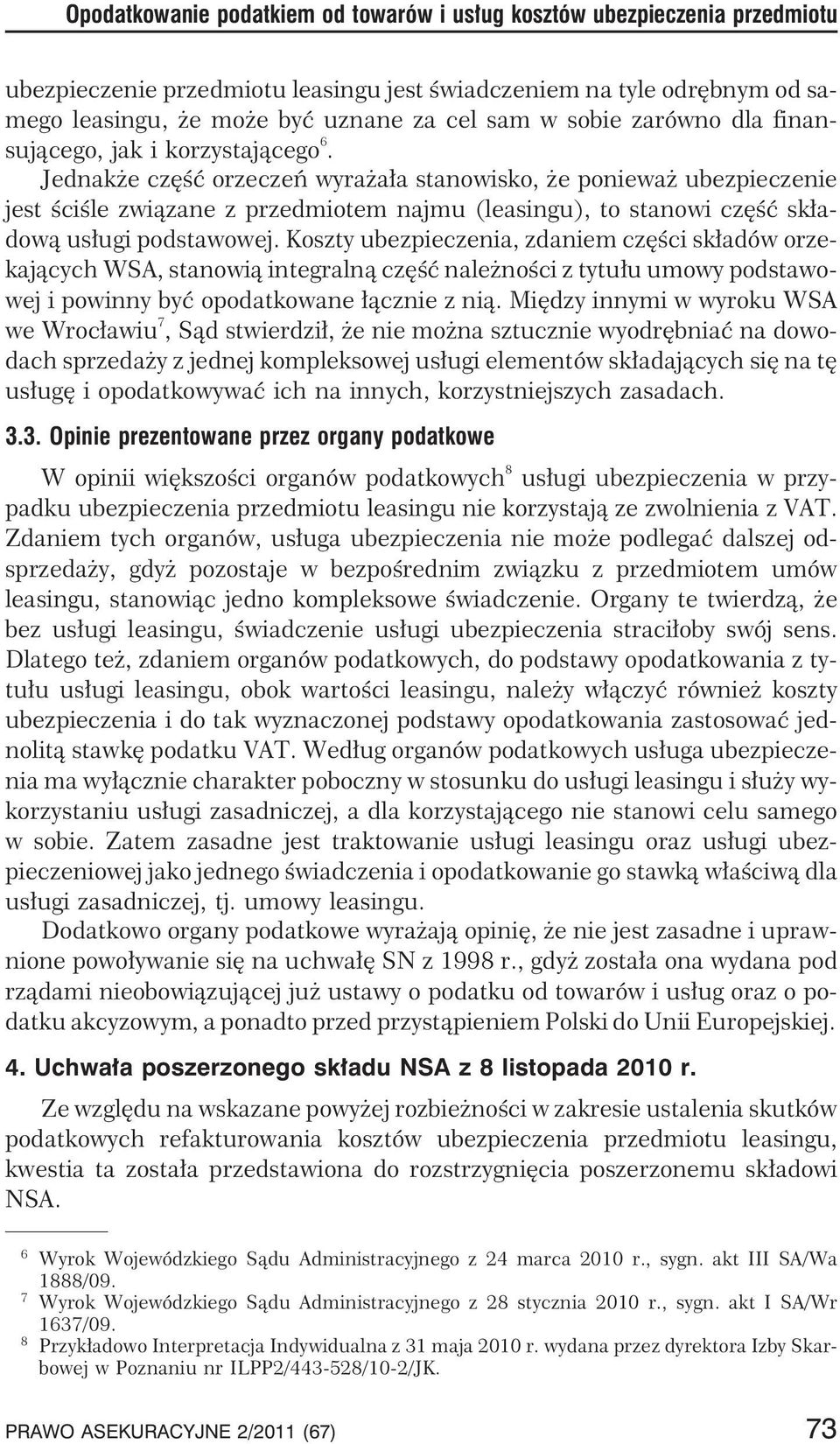 Jednak e czêœæ orzeczeñ wyra a³a stanowisko, e poniewa ubezpieczenie jest œciœle zwi¹zane z przedmiotem najmu (leasingu), to stanowi czêœæ sk³adow¹ us³ugi podstawowej.