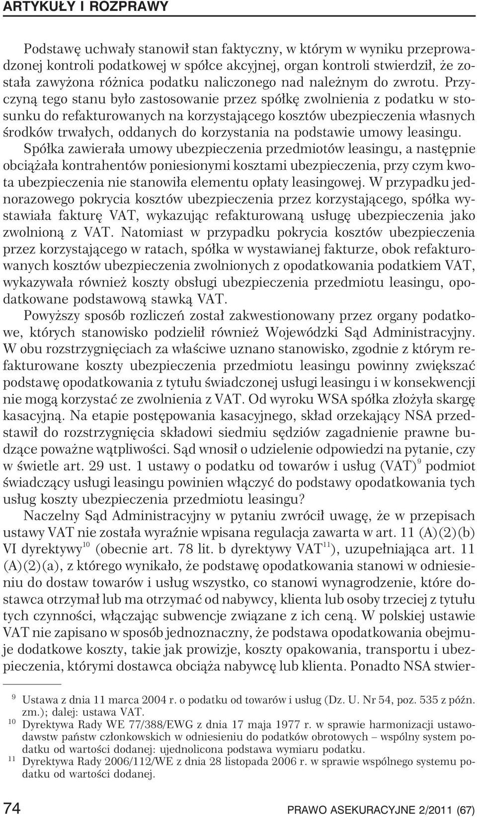 Przyczyn¹ tego stanu by³o zastosowanie przez spó³kê zwolnienia z podatku w stosunku do refakturowanych na korzystaj¹cego kosztów ubezpieczenia w³asnych œrodków trwa³ych, oddanych do korzystania na