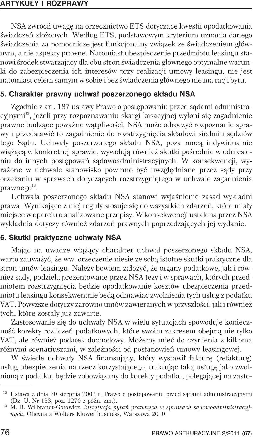 Natomiast ubezpieczenie przedmiotu leasingu stanowi œrodek stwarzaj¹cy dla obu stron œwiadczenia g³ównego optymalne warunki do zabezpieczenia ich interesów przy realizacji umowy leasingu, nie jest