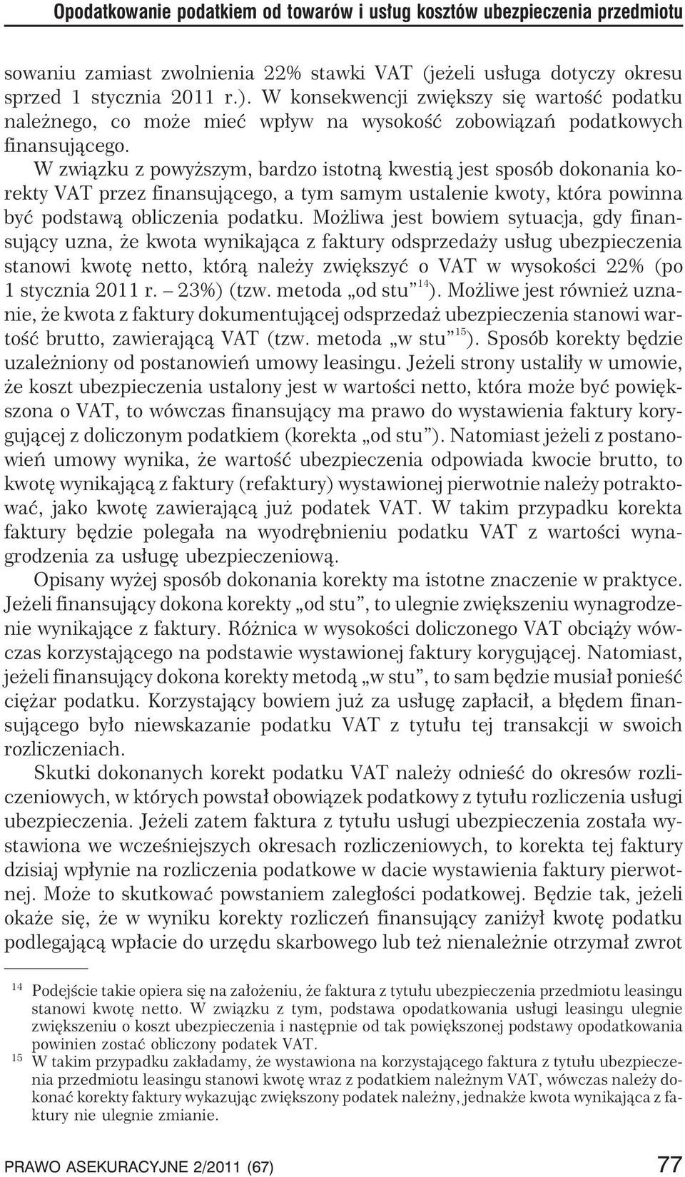 W zwi¹zku z powy szym, bardzo istotn¹ kwesti¹ jest sposób dokonania korekty VAT przez finansuj¹cego, a tym samym ustalenie kwoty, która powinna byæ podstaw¹ obliczenia podatku.