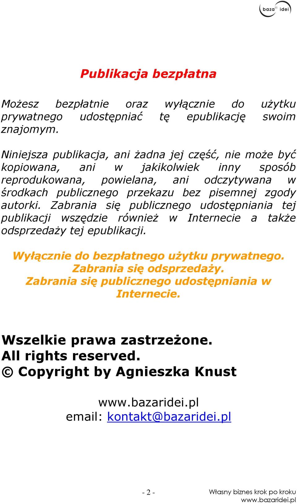 przekazu bez pisemnej zgody autorki. Zabrania się publicznego udostępniania tej publikacji wszędzie również w Internecie a także odsprzedaży tej epublikacji.