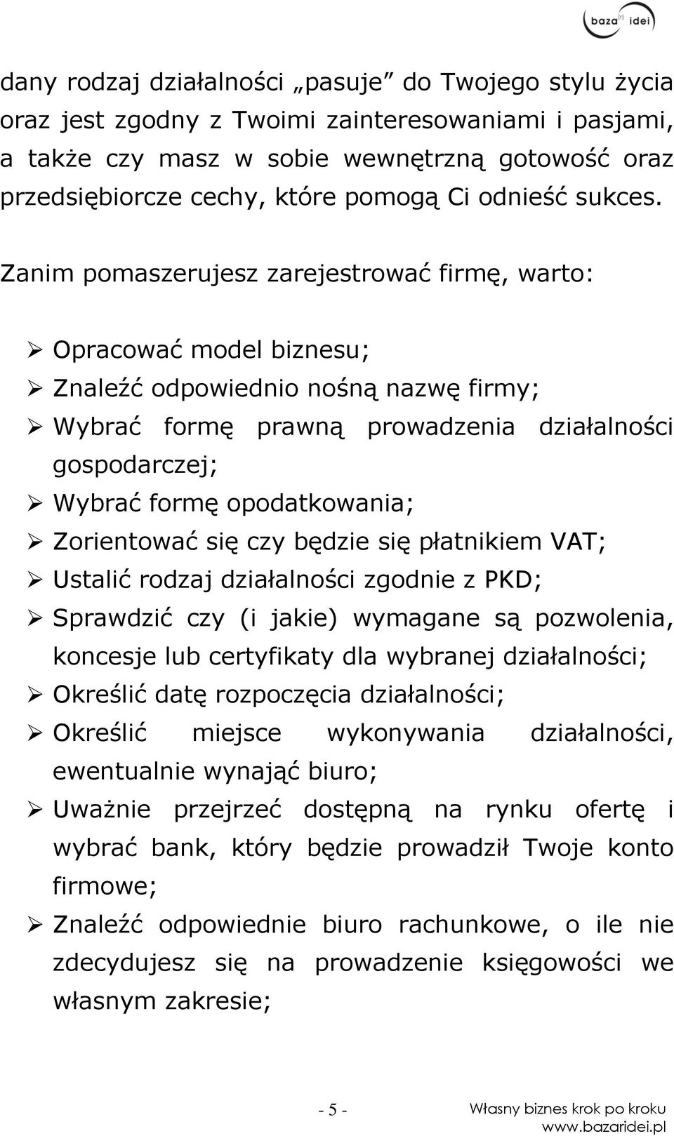 Zanim pomaszerujesz zarejestrować firmę, warto: Opracować model biznesu; Znaleźć odpowiednio nośną nazwę firmy; Wybrać formę prawną prowadzenia działalności gospodarczej; Wybrać formę opodatkowania;