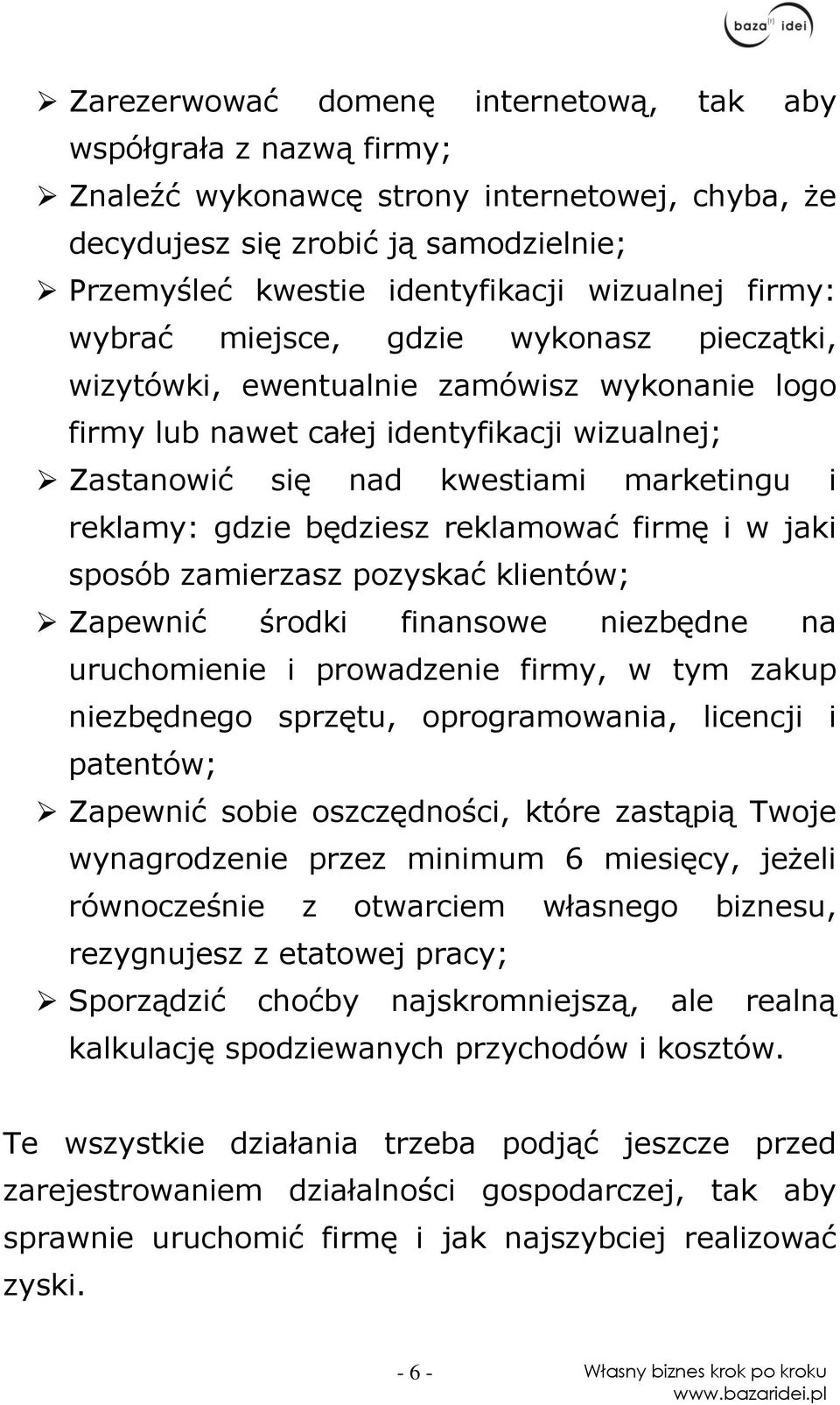 będziesz reklamować firmę i w jaki sposób zamierzasz pozyskać klientów; Zapewnić środki finansowe niezbędne na uruchomienie i prowadzenie firmy, w tym zakup niezbędnego sprzętu, oprogramowania,