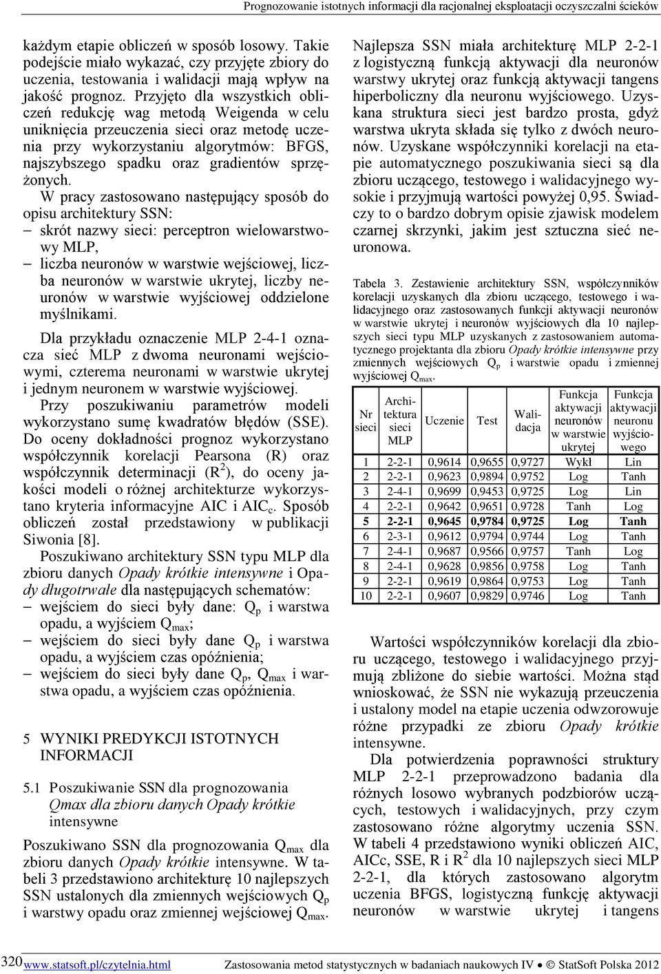 W pracy zastosowano następujący sposób do opisu architektury SSN: skrót nazwy : perceptron wielowarstwowy, liczba neuronów w warstwie wejściowej, liczba neuronów w warstwie, liczby neuronów w