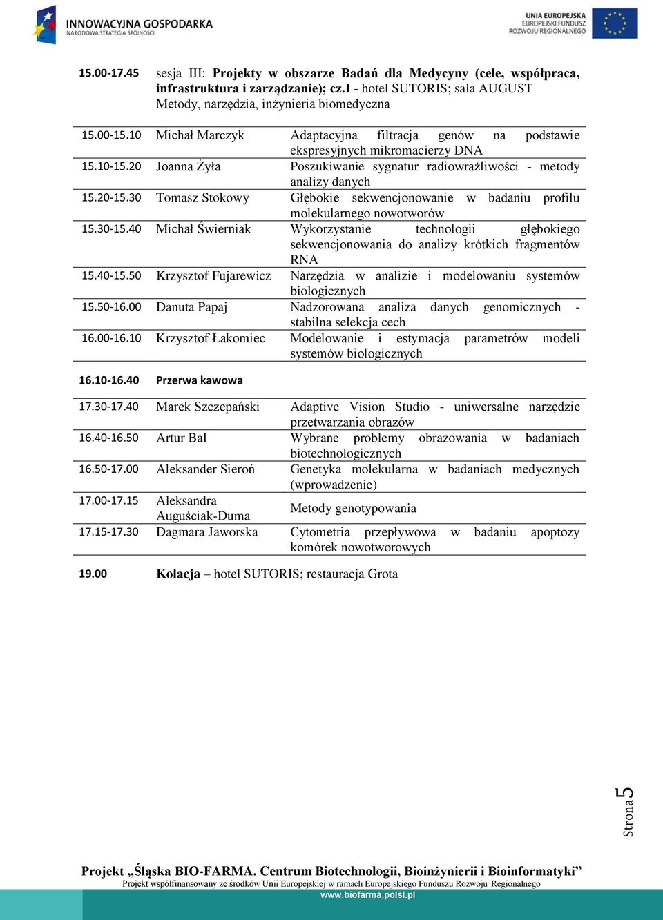 30 Tomasz Stokowy Głębokie sekwencjonowanie w badaniu pofilu molekulanego nowotwoów 15.3015.40 Michał Świeniak Wykozystanie technologii głębokiego sekwencjonowania do analizy kótkich fagmentów RNA 15.