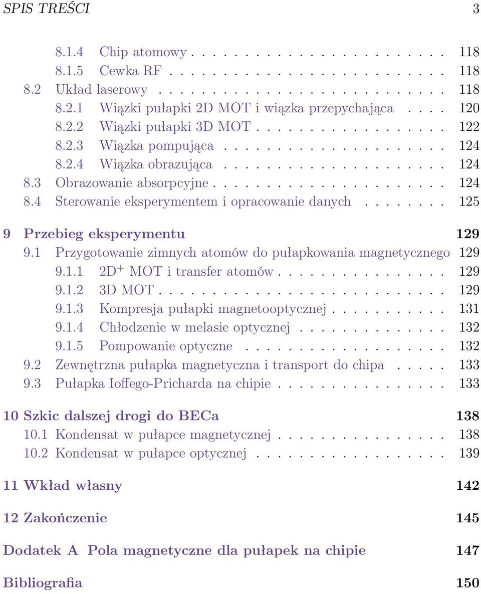 ....... 125 9 Przebieg eksperymentu 129 9.1 Przygotowanie zimnych atomów do pułapkowania magnetycznego 129 9.1.1 2D + MOT i transfer atomów................ 129 9.1.2 3D MOT........................... 129 9.1.3 Kompresja pułapki magnetooptycznej.