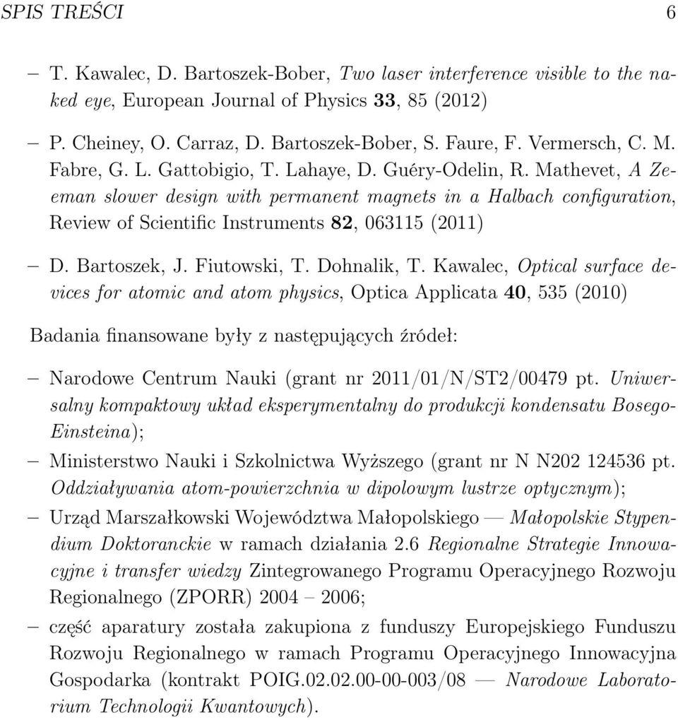 Mathevet, A Zeeman slower design with permanent magnets in a Halbach configuration, Review of Scientific Instruments 82, 063115 (2011) D. Bartoszek, J. Fiutowski, T. Dohnalik, T.