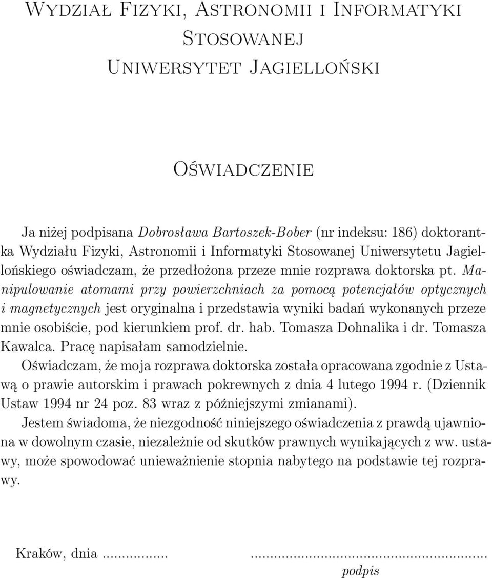 Manipulowanie atomami przy powierzchniach za pomocą potencjałów optycznych i magnetycznych jest oryginalna i przedstawia wyniki badań wykonanych przeze mnie osobiście, pod kierunkiem prof. dr. hab.