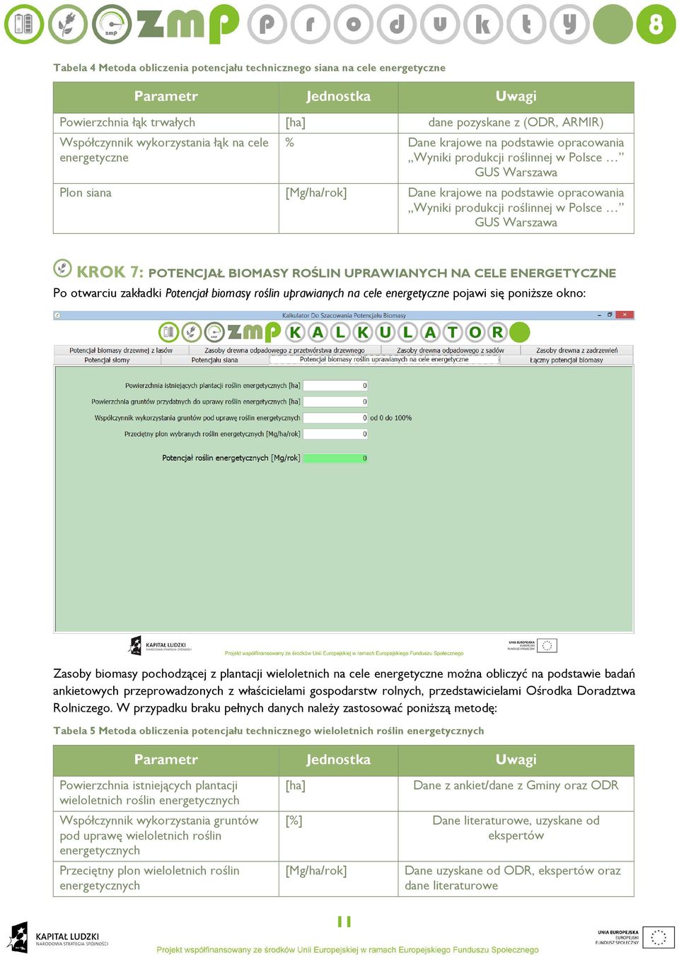 Polsce GUS Warszawa KROK 7: POTENCJAŁ BIOMASY ROŚLIN UPRAWIANYCH NA CELE ENERGETYCZNE Po otwarciu zakładki Potencjał biomasy roślin uprawianych na cele energetyczne pojawi się poniższe okno: Zasoby