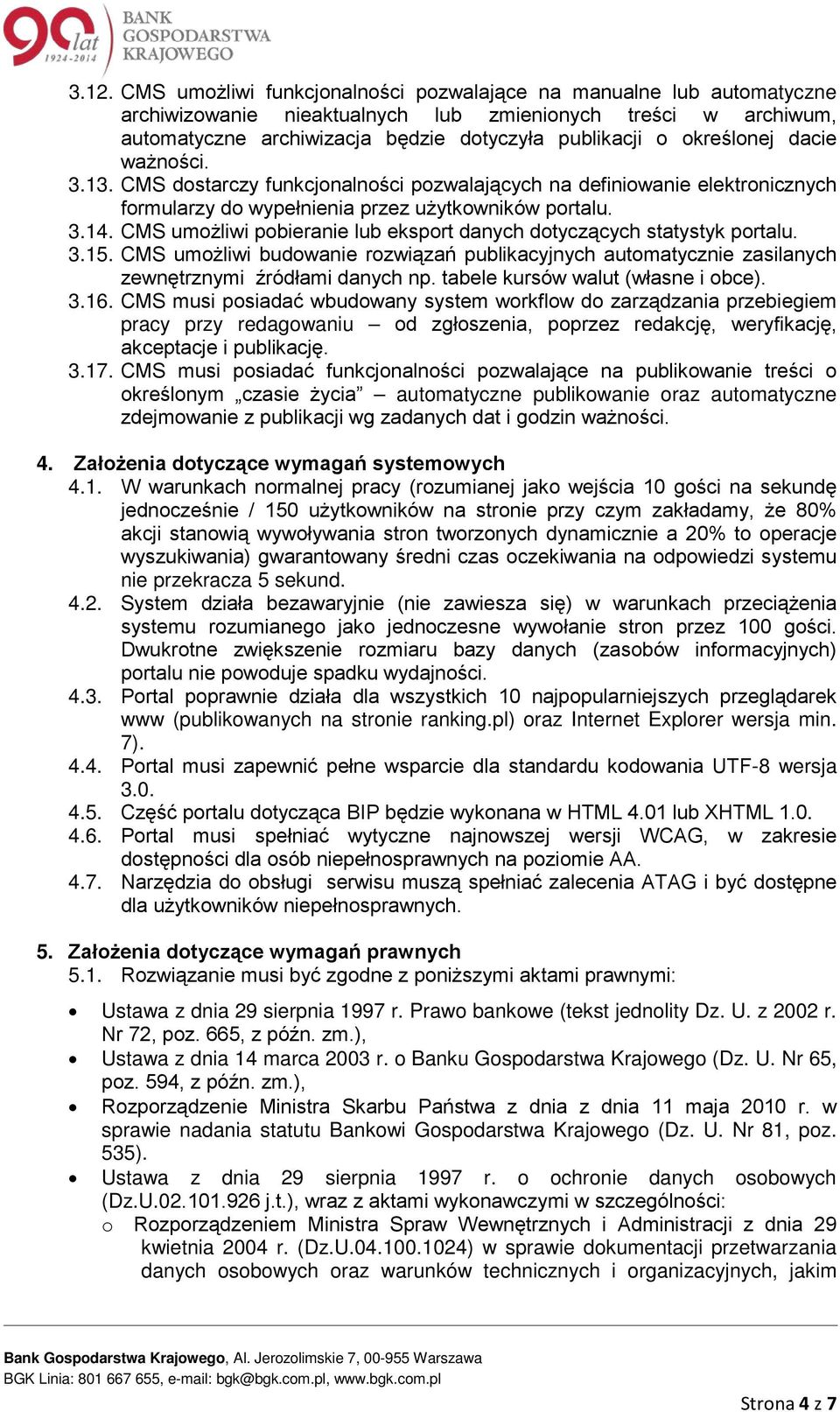 CMS umożliwi pobieranie lub eksport danych dotyczących statystyk portalu. 3.15. CMS umożliwi budowanie rozwiązań publikacyjnych automatycznie zasilanych zewnętrznymi źródłami danych np.