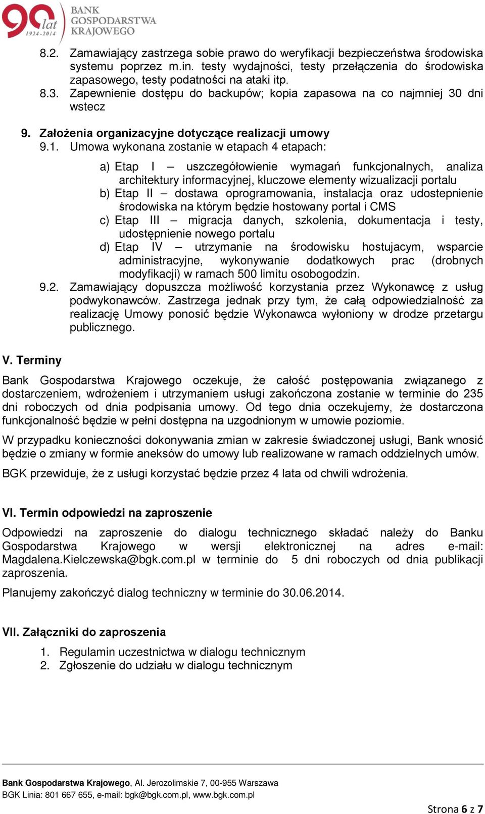 Umowa wykonana zostanie w etapach 4 etapach: a) Etap I uszczegółowienie wymagań funkcjonalnych, analiza architektury informacyjnej, kluczowe elementy wizualizacji portalu b) Etap II dostawa