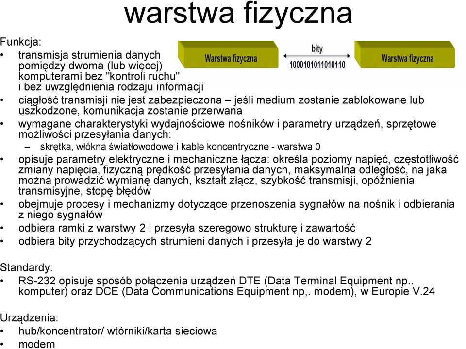 skrętka, włókna światłowodowe i kable koncentryczne - warstwa 0 opisuje parametry elektryczne i mechaniczne łącza: określa poziomy napięć, częstotliwość zmiany napięcia, fizyczną prędkość przesyłania