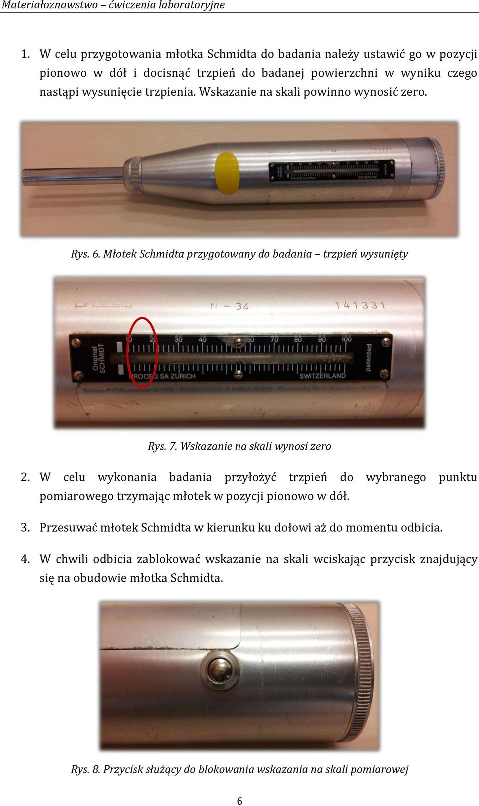 W celu wykonania badania przyłożyć trzpień do wybranego punktu pomiarowego trzymając młotek w pozycji pionowo w dół. 3.