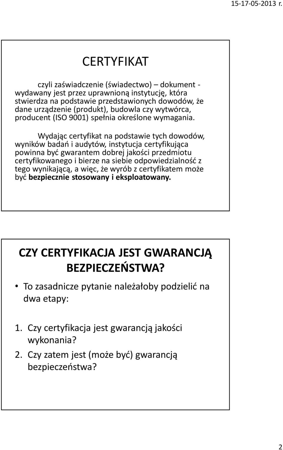 Wydając certyfikat na podstawie tych dowodów, wyników badań i audytów, instytucja certyfikująca powinna być gwarantem dobrej jakości przedmiotu certyfikowanego i bierze na siebie