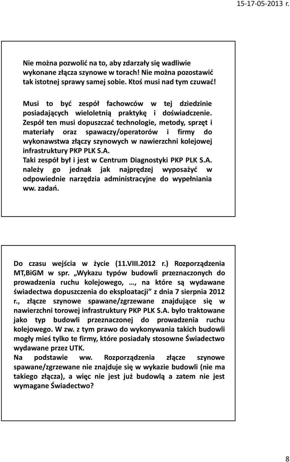 Zespół ten musi dopuszczać technologie, metody, sprzęt i materiały oraz spawaczy/operatorów i firmy do wykonawstwa złączy szynowych w nawierzchni kolejowej infrastruktury PKP PLK S.A.