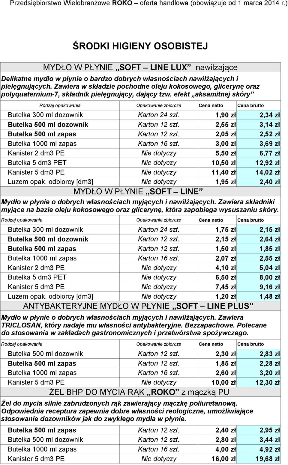 1,90 zł 2,34 zł Butelka 500 ml dozownik Karton 12 szt. 2,55 zł 3,14 zł Butelka 500 ml zapas Karton 12 szt. 2,05 zł 2,52 zł Butelka 1000 ml zapas Karton 16 szt.